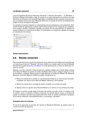 Page 634.8 Render (mezclar) 55
usuario] nAppData nRoaming nSteinberg nWaveLab 7 nPresets nNormalizer nen Windows 7.
Si abre el diálogo Normalizer y elige un preset en el menú emergente, los archivos de este
directorio se muestran como presets disponibles. La ﬁnalidad de que cada tipo de preset ten-
ga una carpeta exclusiva es que WaveLab Elements los pueda encontrar automáticamente
al abrir el menú emergente del preset.
Los presets se pueden organizar en subcarpetas para que aparezcan como submenús. Esto
puede...