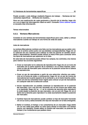 Page 895.5 Ventanas de herramientas especíﬁcas 81
Puede acceder a este diálogo mediante Espacio de trabajo >Ventanas de her-
ramientas especíﬁcas >Atributos de muestra....
Para ver una explicación de cada parámetro y función de la interfaz, haga clic
en o en el signo de interrogación ¿Qué es esto?. Consulte
Cómo obtener ayuda
si necesita más información.
Temas relacionados
5.5.3. Ventana Marcadores
Consiste en una ventana de herramientas especíﬁcas para crear, editar y utilizar
marcadores cuando se trabaja en...