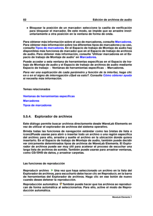 Page 9082 Edición de archivos de audio
Bloquear la posición de un marcador: seleccione la casilla de veriﬁcación
para bloquear el marcador. De este modo, se impide que se arrastre invol-
untariamente a otra posición en la ventana de forma de onda.
Para obtener más información sobre el uso de marcadores, consulte
Marcadores .
Para obtener más información sobre los diferentes tipos de marcadores y su uso,
consulte
Tipos de marcadores . En el Espacio de trabajo de Montaje de audio hay
disponibles más funciones de...