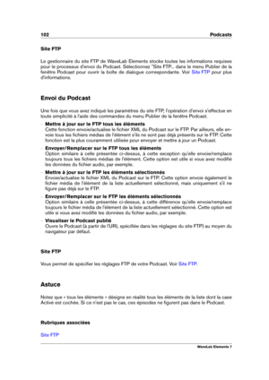 Page 110102 Podcasts
Site FTP
Le gestionnaire du site FTP de WaveLab Elements stocke toutes les informations requises
pour le processus d'envoi du Podcast. Sélectionnez "Site FTP... dans le menu Publier de la
fenêtre Podcast pour ouvrir la boîte de dialogue correspondante. Voir
Site FTP pour plus
d'informations.
Envoi du Podcast
Une fois que vous avez indiqué les paramètres du site FTP, l'opération d'envoi s'effectue en
toute simplicité à l'aide des commandes du menu Publier de la...