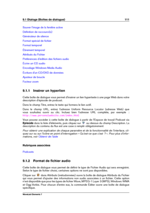 Page 1199.1 Dialogs (Boîtes de dialogue) 111
Sauver l'image de la fenêtre active
Déﬁnition de raccourci(s)
Générateur de silence
Format spécial de ﬁchier
Format temporel
Étirement temporel
Attributs du Fichier
Préférences d'édition des ﬁchiers audio
Écrire un CD audio
Encodage Windows Media Audio
Écriture d'un CD/DVD de données
Ajusteur de boucle
Facteur zoom
9.1.1 Insérer un hyperlien
Cette boîte de dialogue vous permet d'insérer un lien hypertexte à une page Web dans votre
description...