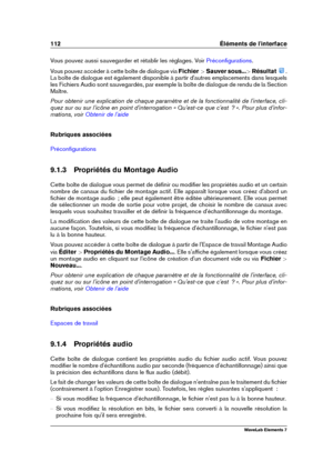 Page 120112 Éléments de l'interface
Vous pouvez aussi sauvegarder et rétablir les réglages. Voir Préconﬁgurations .
Vous pouvez accéder à cette boîte de dialogue via Fichier >Sauver sous... >Résultat
.
La boîte de dialogue est également disponible à partir d'autres emplacements dans lesquels
les Fichiers Audio sont sauvegardés, par exemple la boîte de dialogue de rendu de la Section
Maître.
Pour obtenir une explication de chaque paramètre et de la fonctionnalité de l'interface, cli-
quez sur ou sur...