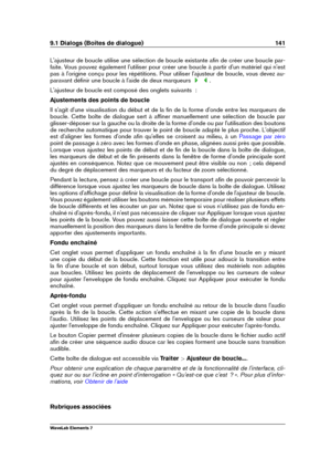 Page 1499.1 Dialogs (Boîtes de dialogue) 141
L'ajusteur de boucle utilise une sélection de boucle existante aﬁn de créer une boucle par-
faite. Vous pouvez également l'utiliser pour créer une boucle à partir d'un matériel qui n'est
pas à l'origine conçu pour les répétitions. Pour utiliser l'ajusteur de boucle, vous devez au-
paravant déﬁnir une boucle à l'aide de deux marqueurs
.
L'ajusteur de boucle est composé des onglets suivants  :
Ajustements des points de boucle
Il...