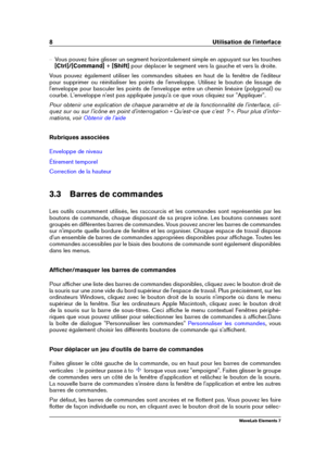 Page 168 Utilisation de l'interface
{ Vous pouvez faire glisser un segment horizontalement simple en appuyant sur les touches
[Ctrl]/[Command] +[Shift] pour déplacer le segment vers la gauche et vers la droite.
Vous pouvez également utiliser les commandes situées en haut de la fenêtre de l'éditeur
pour supprimer ou réinitialiser les points de l'enveloppe. Utilisez le bouton de lissage de
l'enveloppe pour basculer les points de l'enveloppe entre un chemin linéaire (polygonal) ou
courbé....