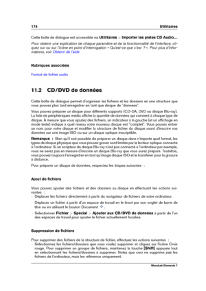 Page 182174 Utilitaires
Cette boîte de dialogue est accessible via Utilitaires>Importer les pistes CD Audio... .
Pour obtenir une explication de chaque paramètre et de la fonctionnalité de l'interface, cli-
quez sur ou sur l'icône en point d'interrogation « Qu'est-ce que c'est  ? ». Pour plus d'infor-
mations, voir
Obtenir de l'aide
Rubriques associées
Format de ﬁchier audio
11.2 CD/DVD de données
Cette boîte de dialogue permet d'organiser les ﬁchiers et les dossiers en une...