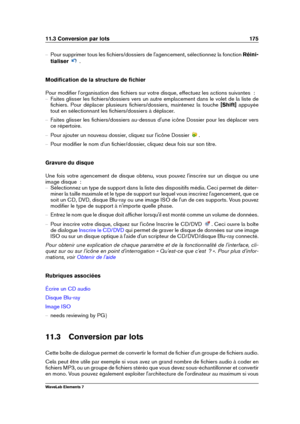 Page 18311.3 Conversion par lots 175
{ Pour supprimer tous les ﬁchiers/dossiers de l'agencement, sélectionnez la fonction Réini-
tialiser
.
Modiﬁcation de la structure de ﬁchier
Pour modiﬁer l'organisation des ﬁchiers sur votre disque, effectuez les actions suivantes  :
{ Faites glisser les ﬁchiers/dossiers vers un autre emplacement dans le volet de la liste de
ﬁchiers. Pour déplacer plusieurs ﬁchiers/dossiers, maintenez la touche [Shift]appuyée
tout en sélectionnant les ﬁchiers/dossiers à déplacer.
{...