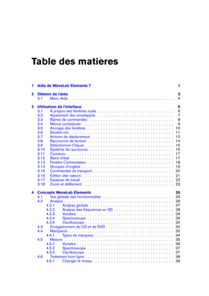 Page 3Table des mati 
eres
1 Aide de WaveLab Elements 7 1
2 Obtenir de l'aide 3
2.1 Menu Aide . . . . . . . . . . . . . . . . . . . . . . . . . . . . . . . . . . . . . . . . 4
3 Utilisation de l'interface 5
3.1 À propos des fenêtres outils . . . . . . . . . . . . . . . . . . . . . . . . . . . . . 6
3.2 Ajustement des enveloppes . . . . . . . . . . . . . . . . . . . . . . . . . . . . . 7
3.3 Barres de commandes . . . . . . . . . . . . . . . . . . . . . . . . . . . . . . . . 8
3.4 Menus contextuels . ....
