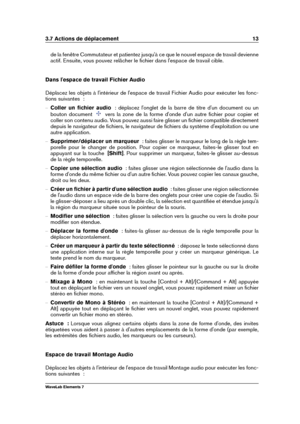 Page 213.7 Actions de déplacement 13
de la fenêtre Commutateur et patientez jusqu'à ce que le nouvel espace de travail devienne
actif. Ensuite, vous pouvez relâcher le ﬁchier dans l'espace de travail cible.
Dans l'espace de travail Fichier Audio
Déplacez les objets à l'intérieur de l'espace de travail Fichier Audio pour exécuter les fonc-
tions suivantes  :
{ Coller un ﬁchier audio   : déplacez l'onglet de la barre de titre d'un document ou un
bouton document
vers la zone de la forme...