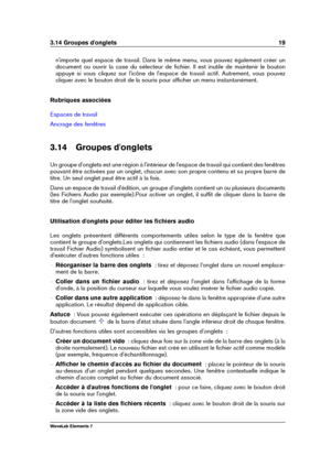 Page 273.14 Groupes d'onglets 19
n'importe quel espace de travail. Dans le même menu, vous pouvez également créer un
document ou ouvrir la case du sélecteur de ﬁchier. Il est inutile de maintenir le bouton
appuyé si vous cliquez sur l'icône de l'espace de travail actif. Autrement, vous pouvez
cliquer avec le bouton droit de la souris pour afﬁcher un menu instantanément.
Rubriques associées
Espaces de travail
Ancrage des fenêtres
3.14 Groupes d'onglets
Un groupe d'onglets est une région à...