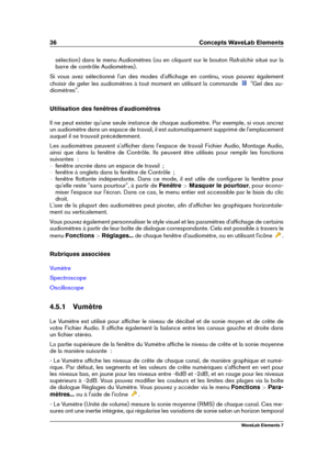 Page 4436 Concepts WaveLab Elements
sélection) dans le menu Audiomètres (ou en cliquant sur le bouton Rafraîchir situé sur la
barre de contrôle Audiomètres).
Si vous avez sélectionné l'un des modes d'afﬁchage en continu, vous pouvez également
choisir de geler les audiomètres à tout moment en utilisant la commande
"Gel des au-
diomètres".
Utilisation des fenêtres d'audiomètres
Il ne peut exister qu'une seule instance de chaque audiomètre. Par exemple, si vous ancrez
un audiomètre dans un...