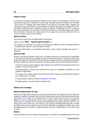 Page 9082 Montages Audio
Pistes et Clips
La fenêtre de montage principale est divisée en deux "pistes" horizontales au maximum que
vous pouvez ajouter ou supprimer. Il peut s'agir de pistes audio mono/stéréo ou de pistes
. Pour créer un montage, vous devez agencer vos clips sur les pistes audio. Chaque clip
correspond à une piste CD et, à mesure que vous ajoutez des clips, leurs pistes CD corres-
pondantes s'afﬁchent dans la fenêtre
CD . (Voir la rubrique "Préparation de CD" ci-dessous...