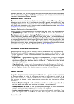 Page 9183
enchaîné des clips. Vous pouvez choisir la façon dont vous voulez que les clips soient traités
lors du déplacement et régler si des fondus automatiques sont créés ou non et comment ils
réagissent lorsque vous déplacez des clips.
Édition des menus contextuels
De nombreux menus contextuels sont présents dans l'espace de travail Montage audio pour
vous aider lors de l'édition de vos montages. Ils permettent de gérer des pistes (Piste), des
clips (Clip) et d'insérer des ﬁchiers audio dans...