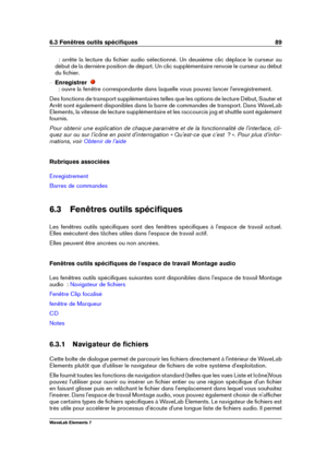 Page 976.3 Fenêtres outils spéciﬁques 89
  : arrête la lecture du ﬁchier audio sélectionné. Un deuxième clic déplace le curseur au
début de la dernière position de départ. Un clic supplémentaire renvoie le curseur au début
du ﬁchier.
{ Enregistrer
  : ouvre la fenêtre correspondante dans laquelle vous pouvez lancer l'enregistrement.
Des fonctions de transport supplémentaires telles que les options de lecture Début, Sauter et
Arrêt sont également disponibles dans la barre de commandes de transport. Dans...