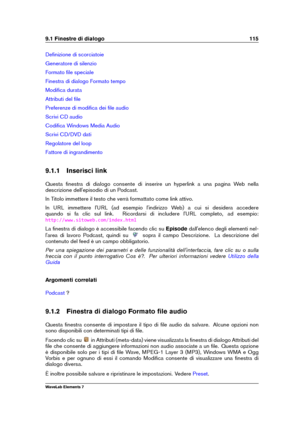 Page 1239.1 Finestre di dialogo 115
Deﬁnizione di scorciatoie
Generatore di silenzio
Formato ﬁle speciale
Finestra di dialogo Formato tempo
Modiﬁca durata
Attributi del ﬁle
Preferenze di modiﬁca dei ﬁle audio
Scrivi CD audio
Codiﬁca Windows Media Audio
Scrivi CD/DVD dati
Regolatore del loop
Fattore di ingrandimento
9.1.1 Inserisci link
Questa ﬁnestra di dialogo consente di inserire un hyperlink a una pagina Web nella
descrizione dell'episodio di un Podcast.
In Titolo immettere il testo che verrà formattato...