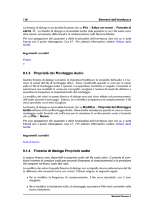 Page 124116 Elementi dell'interfaccia
La ﬁnestra di dialogo è accessibile facendo clic su File>Salva con nome >Formato di
uscita
. La ﬁnestra di dialogo è accessibile anche dalle posizioni in cui i ﬁle audio sono
stati salvati, ad esempio dalla ﬁnestra di renderizzazione della Sezione Master.
Per una spiegazione dei parametri e delle funzionalità dell'interfaccia, fare clic su o sulla
freccia con il punto interrogativo Cos è?. Per ulteriori informazioni vedere
Utilizzo della
Guida
Argomenti correlati...