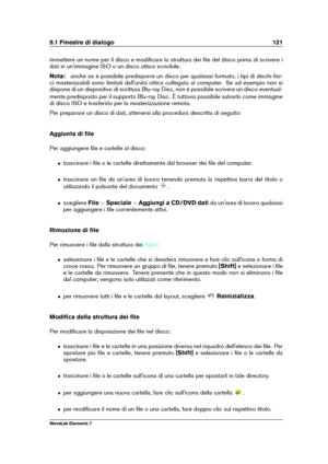 Page 1299.1 Finestre di dialogo 121
immettere un nome per il disco e modiﬁcare la struttura dei ﬁle del disco prima di scrivere i
dati in un'immagine ISO o un disco ottico scrivibile.
Nota: anche se è possibile predisporre un disco per qualsiasi formato, i tipi di dischi ﬁsi-
ci masterizzabili sono limitati dall'unità ottica collegata al computer. Se ad esempio non si
dispone di un dispositivo di scrittura Blu-ray Disc, non è possibile scrivere un disco eventual-
mente predisposto per il supporto Blu-ray...