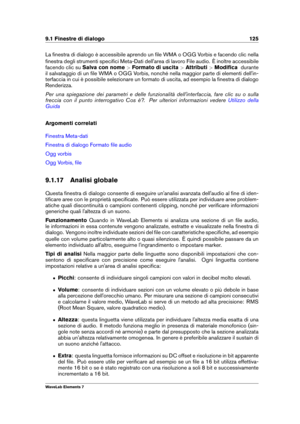 Page 1339.1 Finestre di dialogo 125
La ﬁnestra di dialogo è accessibile aprendo un ﬁle WMA o OGG Vorbis e facendo clic nella
ﬁnestra degli strumenti speciﬁci Meta-Dati dell'area di lavoro File audio. È inoltre accessibile
facendo clic su Salva con nome >Formato di uscita >Attributi >Modiﬁca durante
il salvataggio di un ﬁle WMA o OGG Vorbis, nonché nella maggior parte di elementi dell'in-
terfaccia in cui è possibile selezionare un formato di uscita, ad esempio la ﬁnestra di dialogo
Renderizza.
Per una...
