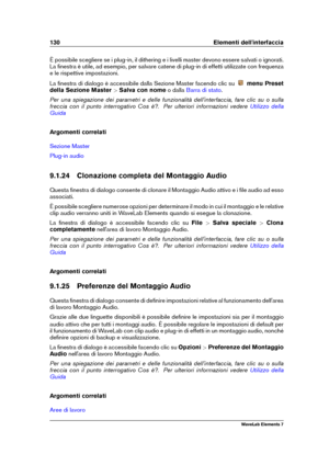 Page 138130 Elementi dell'interfaccia
È possibile scegliere se i plug-in, il dithering e i livelli master devono essere salvati o ignorati.
La ﬁnestra è utile, ad esempio, per salvare catene di plug-in di effetti utilizzate con frequenza
e le rispettive impostazioni.
La ﬁnestra di dialogo è accessibile dalla Sezione Master facendo clic su
menu Preset
della Sezione Master >Salva con nome o dalla
Barra di stato .
Per una spiegazione dei parametri e delle funzionalità dell'interfaccia, fare clic su o sulla...