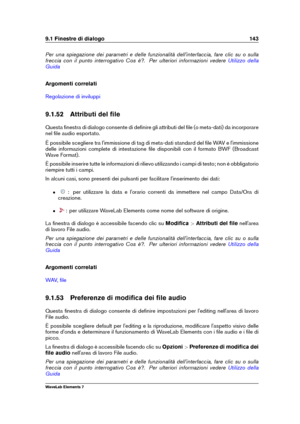 Page 1519.1 Finestre di dialogo 143
Per una spiegazione dei parametri e delle funzionalità dell'interfaccia, fare clic su o sulla
freccia con il punto interrogativo Cos è?. Per ulteriori informazioni vedere
Utilizzo della
Guida
Argomenti correlati
Regolazione di inviluppi
9.1.52 Attributi del ﬁle
Questa ﬁnestra di dialogo consente di deﬁnire gli attributi del ﬁle (o meta-dati) da incorporare
nel ﬁle audio esportato.
È possibile scegliere tra l'immissione di tag di meta-dati standard del ﬁle WAV e...