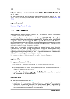 Page 190182 Utility
La ﬁnestra di dialogo è accessibile facendo clic su Utility>Importazione di tracce da
un CD audio .
Per una spiegazione dei parametri e delle funzionalità dell'interfaccia, fare clic su o sulla
freccia con il punto interrogativo Cos è?. Per ulteriori informazioni vedere
Utilizzo della
Guida
Argomenti correlati
Finestra di dialogo Formato ﬁle audio
11.2 CD/DVD dati
Questa ﬁnestra di dialogo consente di disporre ﬁle e cartelle in una struttura che in seguito
è possibile scrivere come disco...