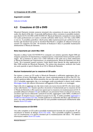 Page 434.3 Creazione di CD e DVD 35
Argomenti correlati
Indicatori di livello
4.3 Creazione di CD e DVD
WaveLab Elements include numerosi strumenti che consentono di creare sia dischi di ﬁle
audio che dischi di ﬁle dati. A seconda dell'hardware ottico connesso è possibile masteriz-
zare dischi CD-R, CD-RW e DVD-R/DVD+R. WaveLab Elements consente di creare dischi
CD audio professionali con il pieno controllo sull'indice delle tracce, CD-Text, codici ISRC
e così via. È possibile controllare i dischi prima...