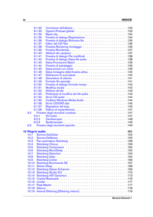 Page 6iv INDICE
9.1.32 Correzione dell'altezza . . . . . . . . . . . . . . . . . . . . . . . . . . . . 133
9.1.33 Opzioni Podcast globali . . . . . . . . . . . . . . . . . . . . . . . . . . . 133
9.1.34 Ripeti clip . . . . . . . . . . . . . . . . . . . . . . . . . . . . . . . . . . . . 134
9.1.35 Finestra di dialogo Registrazione . . . . . . . . . . . . . . . . . . . . . . 134
9.1.36 Finestra di dialogo Rinomina ﬁle . . . . . . . . . . . . . . . . . . . . . . 135
9.1.37 Editor del CD-Text . . . . . . . . ....