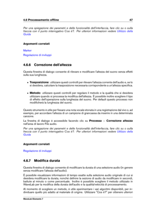 Page 554.6 Processamento ofﬂine 47
Per una spiegazione dei parametri e delle funzionalità dell'interfaccia, fare clic su o sulla
freccia con il punto interrogativo Cos è?. Per ulteriori informazioni vedere
Utilizzo della
Guida
Argomenti correlati
Marker
Regolazione di inviluppi
4.6.6 Correzione dell'altezza
Questa ﬁnestra di dialogo consente di rilevare e modiﬁcare l'altezza del suono senza effetti
sulla sua lunghezza.
ˆ Trasposizione : utilizzare questi controlli per rilevare l'altezza corrente...