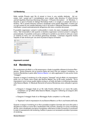 Page 634.8 Rendering 55
Nella cartella Presets ogni ﬁle di preset si trova in una cartella dedicata. Ad es-
empio, tutti i preset per il normalizzatore sono salvati nella directory C:nUtenti n[nome
utente] nAppData nRoaming nSteinberg nWaveLab 7 nPresets nNormalizer ndi Windows 7.
Quando si apre la ﬁnestra di dialogo Normalizza livello e si sceglie un preset dal menu a
tendina, i ﬁle in questa directory verranno visualizzati come preset disponibili. Il motivo per
cui ogni preset ha una cartella dedicata è che...