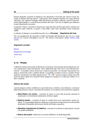 Page 7466 Editing di ﬁle audio
Questa linguetta consente di applicare una dissolvenza incrociata per mixare il loop nel-
l'audio al termine del loop stesso. L'operazione viene eseguita mixando una copia del loop
nell'audio. Per regolare l'inviluppo della dissolvenza incrociata, utilizzare i punti di trascina-
mento dell'inviluppo o i controlli di scorrimento dei valori. Fare clic su Applica per elaborare
la post-dissolvenza incrociata.
Il pulsante "Copia" consente di inserire più...