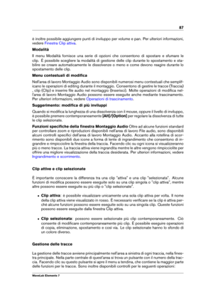 Page 9587
è inoltre possibile aggiungere punti di inviluppo per volume e pan. Per ulteriori informazioni,
vedere
Finestra Clip attiva .
Modalità
Il menu Modalità fornisce una serie di opzioni che consentono di spostare e sfumare le
clip. È possibile scegliere la modalità di gestione delle clip durante lo spostamento e sta-
bilire se creare automaticamente le dissolvenze o meno e come devono reagire durante lo
spostamento delle clip.
Menu contestuali di modiﬁca
Nell'area di lavoro Montaggio Audio sono...