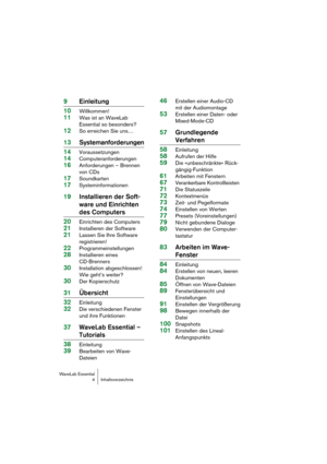 Page 4 
WaveLab Essential
4 Inhaltsverzeichnis 
9Einleitung
10 
Willkommen! 
11 
Was ist an WaveLab 
Essential so besonders? 
12 
So erreichen Sie uns… 
13Systemanforderungen
14 
Voraussetzungen 
14 
Computeranforderungen 
16 
Anforderungen – Brennen 
von CDs 
17 
Soundkarten 
17 
Systeminformationen 
19Installieren der Soft-
ware und Einrichten  
des Computers
20 
Einrichten des Computers 
21 
Installieren der Software 
21 
Lassen Sie Ihre Software 
registrieren! 
22 
Programmeinstellungen 
28 
Installieren...