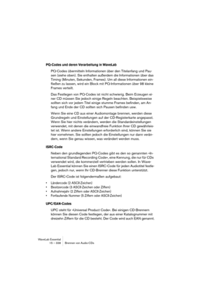 Page 338WaveLab Essential
15 – 338 Brennen von Audio-CDs
PQ-Codes und deren Verarbeitung in WaveLab
PQ-Codes übermitteln Informationen über den Titelanfang und Pau-
sen (siehe oben). Sie enthalten außerdem die Informationen über das 
Timing (Minuten, Sekunden, Frames). Um all diese Informationen ein-
fließen zu lassen, wird ein Block mit PQ-Informationen über 98 kleine 
Frames verteilt.
Das Festlegen von PQ-Codes ist nicht schwierig. Beim Erzeugen ei-
ner CD müssen Sie jedoch einige Regeln beachten....