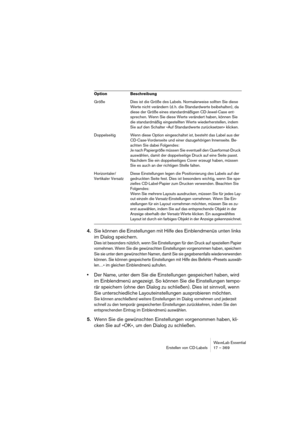 Page 369WaveLab Essential
Erstellen von CD-Labels 17 – 369
4.Sie können die Einstellungen mit Hilfe des Einblendmenüs unten links 
im Dialog speichern.
Dies ist besonders nützlich, wenn Sie Einstellungen für den Druck auf speziellem Papier 
vornehmen. Wenn Sie die gewünschten Einstellungen vorgenommen haben, speichern 
Sie sie unter dem gewünschten Namen, damit Sie sie gegebenenfalls wiederverwenden 
können. Sie können gespeicherte Einstellungen mit Hilfe des Befehls »Presets auswäh-
len…« im gleichen...