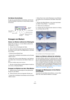 Page 110110
Marker
Die Marker-Kontrollleiste 
Es gibt eine spezielle Marker-Kontrollleiste, die Sie über 
das Kontrollleisten-Untermenü im Ansicht-Menü einblen-
den können.
Erzeugen von Markern
Setzen von Markern während der Wiedergabe
Gehen Sie wie folgt vor, um einen Marker während der 
Wiedergabe zu setzen:
1.Starten Sie die Wiedergabe der Datei. 
2.Wenn der Positionszeiger die gewünschte Position für 
den Marker erreicht, gibt es drei Möglichkeiten, einen Mar-
ker zu setzen: 
Drücken Sie die [Einfg]-Taste....