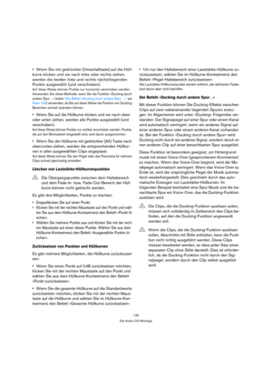 Page 133133
Die Audio-CD-Montage
Wenn Sie mit gedrückter [Umschalttaste] auf die Hüll-
kurve klicken und sie nach links oder rechts ziehen, 
werden die beiden links und rechts nächstliegenden 
Punkte ausgewählt (und verschoben).
Auf diese Weise können Punkte nur horizontal verschoben werden. 
Verwenden Sie diese Methode, wenn Sie die Funktion »Ducking durch 
andere Spur…« (siehe “Der Befehl »Ducking durch andere Spur…«” auf 
Seite 133) verwenden, da Sie auf diese Weise die Position von Ducking-
Bereichen schnell...