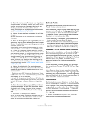 Page 162162
Importieren von Audio-CD-Titeln
7.Wenn Sie in ein anderes Format als ».wav« importieren 
möchten, klicken Sie auf den Schalter ganz unten im Dia-
log. Der Audiodateiformat-Dialog wird geöffnet, in dem 
Sie das gewünschte Format auswählen können.
Weitere Informationen zu den verfügbaren Formaten finden Sie im Ab-
schnitt “Unterstützte Dateiformate” auf Seite 54.
8.Wählen Sie ggf. eine Datei und klicken Sie auf »Wie-
dergabe«.
Mit dieser Option können Sie den Anfang des Titels zum Überprüfen...