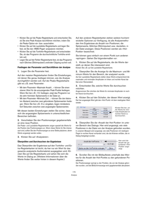 Page 175175
Analyse
 Klicken Sie auf die Peaks-Registerkarte und entscheiden Sie, 
ob Sie eine Peak-Analyse durchführen möchten, indem Sie 
die Peaks-Option ein- bzw. ausschalten.
 Klicken Sie auf die Lautstärke-Registerkarte und legen Sie 
fest, ob Sie den »RMS-Pegel« analysieren möchten.
 Klicken Sie auf die Tonhöhe-Registerkarte und entscheiden 
Sie, ob das Programm die durchschnittliche Tonhöhe ermit-
teln soll.
 Legen Sie auf der Fehler-Registerkarte fest, ob das Programm 
nach Glitches (Störimpulsen)...