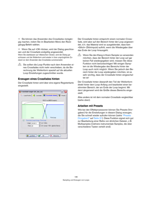 Page 196196
Sampling und Erzeugen von Loops
ÖSie können das Anwenden des Crossfades rückgän-
gig machen, indem Sie im Bearbeiten-Menü den Rück-
gängig-Befehl wählen.
ÖWenn Sie auf »OK« klicken, wird der Dialog geschlos-
sen und der Crossfade endgültig angewendet.
Wenn Sie stattdessen auf »Abbrechen« klicken, wird der Dialog ge-
schlossen und die Wellenform wird wieder in ihren ursprünglichen Zu-
stand vor dem Anwenden des Crossfades zurückversetzt.
Erzeugen eines Crossfades hinten
Der Crossfade hinten wird über...