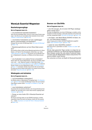 Page 2121
Übersicht
WaveLab Essential-Wegweiser
Bearbeitungsvorgänge
Wo im Programm kann ich…
eine bestehende Audiodatei bearbeiten?
Wenn Sie eine Audiodatei öffnen, wird sie in einem Wave-Fenster ange-
zeigt, in dem Sie sie auf verschiedene Arten bearbeiten können (siehe 
“Arbeiten im Wave-Fenster” auf Seite 34).
verschiedene Audiodateien auf zwei unabhängigen 
Spuren zusammenstellen und bearbeiten?
Erzeugen Sie eine Audio-CD-Montage (siehe “Die Audio-CD-Montage” 
auf Seite 115).
Bearbeitungsfunktionen auf...