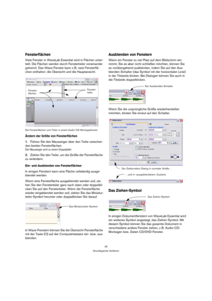 Page 2525
Grundlegende Verfahren
Fensterflächen
Viele Fenster in WaveLab Essential sind in Flächen unter-
teilt. Die Flächen werden durch Fensterteiler voneinander 
getrennt. Das Wave-Fenster kann z. B. zwei Fensterflä-
chen enthalten: die Übersicht und die Hauptansicht. 
Die Fensterflächen und Teiler in einem Audio-CD-Montagefenster
Ändern der Größe von Fensterflächen
1.Führen Sie den Mauszeiger über den Teiler zwischen 
den beiden Fensterflächen.
Der Mauszeiger wird zu einem Doppelpfeil.
2.Ziehen Sie den...