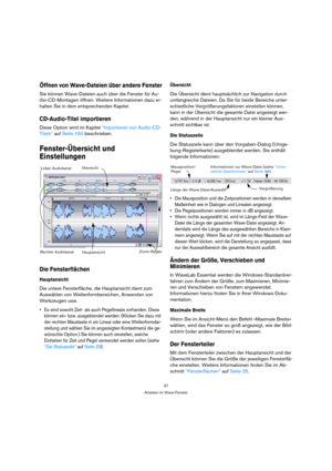 Page 3737
Arbeiten im Wave-Fenster
Öffnen von Wave-Dateien über andere Fenster
Sie können Wave-Dateien auch über die Fenster für Au-
dio-CD-Montagen öffnen. Weitere Informationen dazu er-
halten Sie in dem entsprechenden Kapitel.
CD-Audio-Titel importieren
Diese Option wird im Kapitel “Importieren von Audio-CD-
Titeln” auf Seite 160 beschrieben.
Fenster-Übersicht und 
Einstellungen
Die Fensterflächen
Hauptansicht
Die untere Fensterfläche, die Hauptansicht dient zum 
Auswählen von Wellenformbereichen, Anwenden...