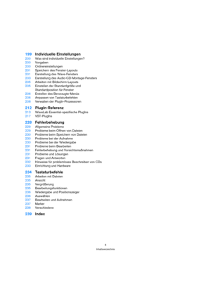 Page 66
Inhaltsverzeichnis
199Individuelle Einstellungen
200Was sind individuelle Einstellungen?
200Vorgaben
200Ordnereinstellungen
201Speichern des Fenster-Layouts
201Darstellung des Wave-Fensters
203Darstellung des Audio-CD-Montage-Fensters
205Arbeiten mit Bildschirm-Layouts
205Einstellen der Standardgröße und
Standardposition für Fenster
206Erstellen des Bevorzugte-Menüs
206Anpassen von Tastaturbefehlen
208Verwalten der PlugIn-Prozessoren
212PlugIn-Referenz
213WaveLab Essential-spezifische PlugIns...