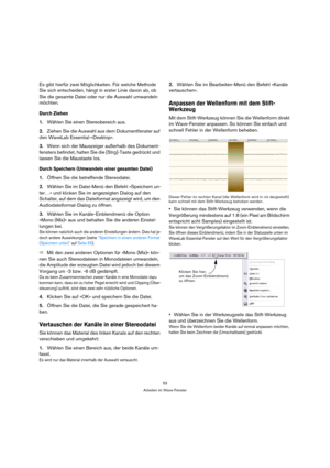 Page 5353
Arbeiten im Wave-Fenster
Es gibt hierfür zwei Möglichkeiten. Für welche Methode 
Sie sich entscheiden, hängt in erster Linie davon ab, ob 
Sie die gesamte Datei oder nur die Auswahl umwandeln 
möchten.
Durch Ziehen
1.Wählen Sie einen Stereobereich aus.
2.Ziehen Sie die Auswahl aus dem Dokumentfenster auf 
den WaveLab Essential-»Desktop«.
3.Wenn sich der Mauszeiger außerhalb des Dokument-
fensters befindet, halten Sie die [Strg]-Taste gedrückt und 
lassen Sie die Maustaste los.
Durch Speichern...