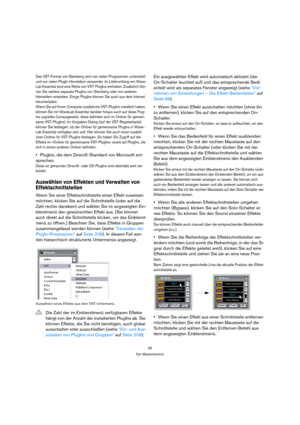 Page 9595
Der Masterbereich
Das VST-Format von Steinberg wird von vielen Programmen unterstützt 
und von vielen PlugIn-Herstellern verwendet. Im Lieferumfang von Wave-
Lab Essential sind eine Reihe von VST-PlugIns enthalten. Zusätzlich kön-
nen Sie weitere separate PlugIns von Steinberg oder von anderen 
Herstellern erwerben. Einige PlugIns können Sie auch aus dem Internet 
herunterladen.
Wenn Sie auf Ihrem Computer zusätzliche VST-PlugIns installiert haben, 
können Sie mit WaveLab Essential darüber hinaus auch...