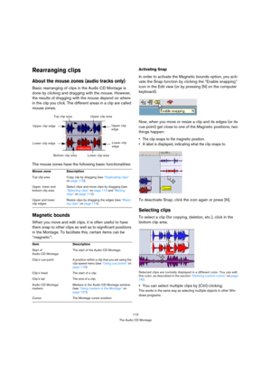 Page 113113
The Audio CD Montage
Rearranging clips
About the mouse zones (audio tracks only)
Basic rearranging of clips in the Audio CD Montage is 
done by clicking and dragging with the mouse. However, 
the results of dragging with the mouse depend on where 
in the clip you click. The different areas in a clip are called 
mouse zones.
The mouse zones have the following basic functionalities: 
Magnetic bounds
When you move and edit clips, it is often useful to have 
them snap to other clips as well as to...