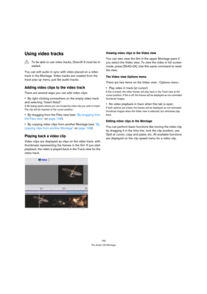 Page 130130
The Audio CD Montage
Using video tracks
You can edit audio in sync with video placed on a video 
track in the Montage. Video tracks are created from the 
track pop-up menu, just like audio tracks.
Adding video clips to the video track
There are several ways you can add video clips:
By right-clicking somewhere on the empty video track 
and selecting “Insert file(s)”.
A file dialog opens where you can locate the video clip you wish to insert. 
The clip will be inserted at the cursor position.
By...