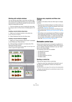 Page 2525
Basic methods
Working with multiple windows
You can edit the same data in more than one Wave win-
dow. Among other things this allows you to work on differ-
ent sections of a wave file (for example the start and end), 
without scrolling back and forth.
ÖThe two windows are views of exactly the same data. 
Any change you make in one Wave window is immediately apparent in the 
other.
Creating a second window using menus
1.Make sure the desired window is the active one.
If it isn’t, click once in its...