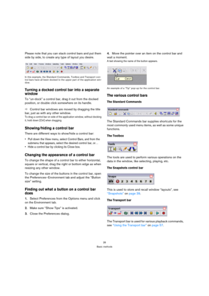 Page 2626
Basic methods
Please note that you can stack control bars and put them 
side by side, to create any type of layout you desire.
In this example, the Standard Commands, Toolbox and Transport con-
trol bars have all been docked to the upper part of the application win-
dow.
Turning a docked control bar into a separate 
window
To “un-dock” a control bar, drag it out from the docked 
position, or double click somewhere on its handle.
ÖControl bar windows are moved by dragging the title 
bar, just as with...