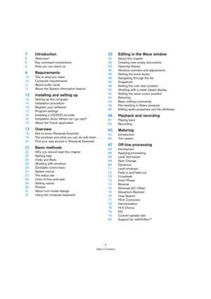 Page 44
Table of Contents
7Introduction
8Welcome!
8Key command conventions
8How you can reach us
9Requirements
10This is what you need…
10Computer requirements
11About audio cards
11About the System Information feature
12Installing and setting up
13Setting up the computer
13Installation procedure
13Register your software!
13Program settings
16Installing a CD/DVD recorder
16Installation done! Where do I go next?
16About the Tracer application
17Overview
18Get to know WaveLab Essential
18The windows and what you...
