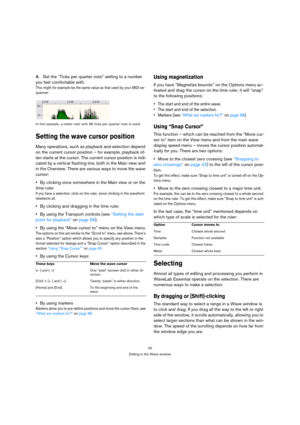 Page 4040
Editing in the Wave window
4.Set the “Ticks per quarter note” setting to a number 
you feel comfortable with.
This might for example be the same value as that used by your MIDI se-
quencer.
In this example, a meter ruler with 96 ticks per quarter note is used.
Setting the wave cursor position
Many operations, such as playback and selection depend 
on the current cursor position – for example, playback of-
ten starts at the cursor. The current cursor position is indi-
cated by a vertical flashing line,...